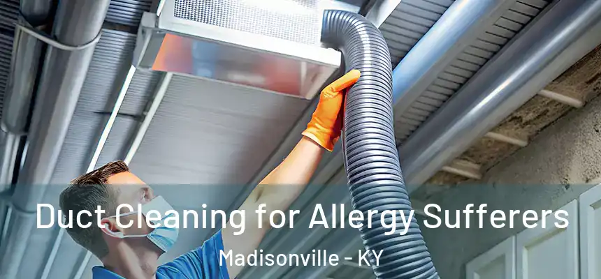  Duct Cleaning for Allergy Sufferers Madisonville - KY