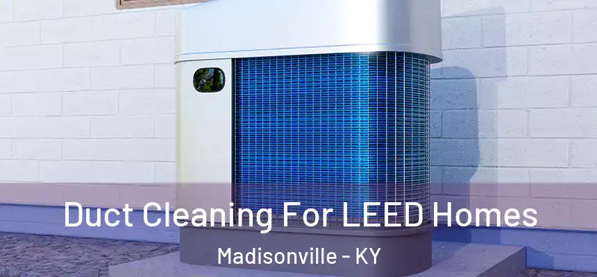  Duct Cleaning For LEED Homes Madisonville - KY