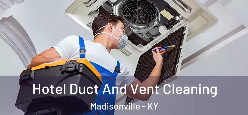  Hotel Duct And Vent Cleaning Madisonville - KY