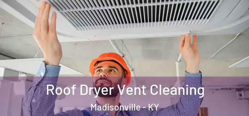  Roof Dryer Vent Cleaning Madisonville - KY