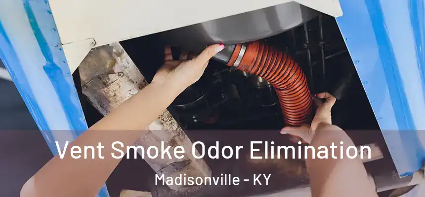  Vent Smoke Odor Elimination Madisonville - KY